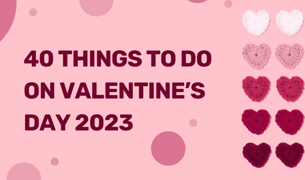 40 Things to Do on Valentine’s Day 2023