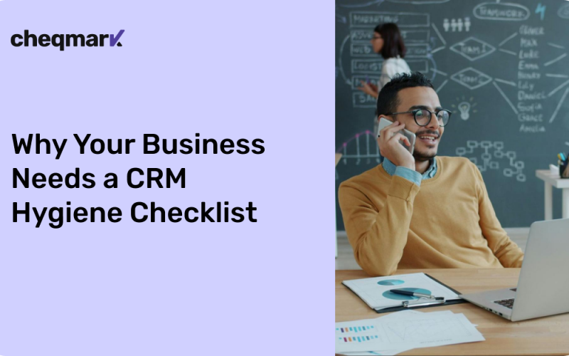 Why-Your-Business-Needs-a-CRM-Hygiene-Checklist